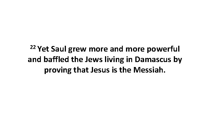 22 Yet Saul grew more and more powerful and baffled the Jews living in