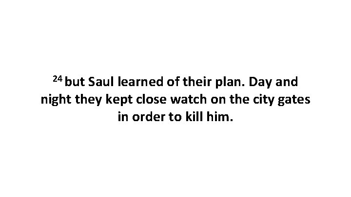 24 but Saul learned of their plan. Day and night they kept close watch
