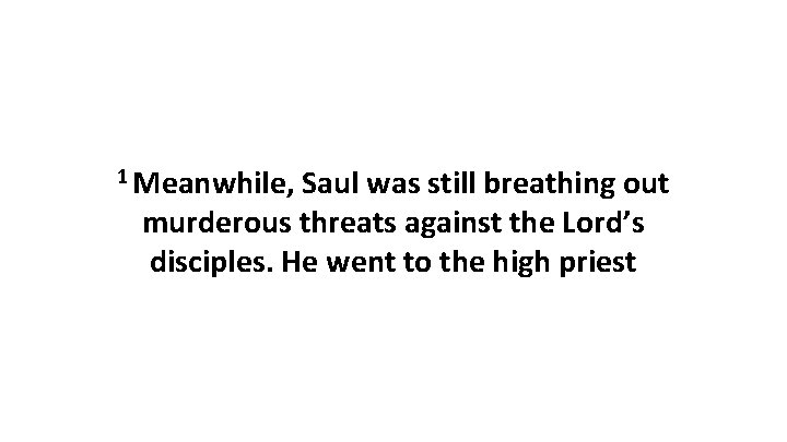 1 Meanwhile, Saul was still breathing out murderous threats against the Lord’s disciples. He