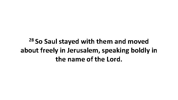 28 So Saul stayed with them and moved about freely in Jerusalem, speaking boldly