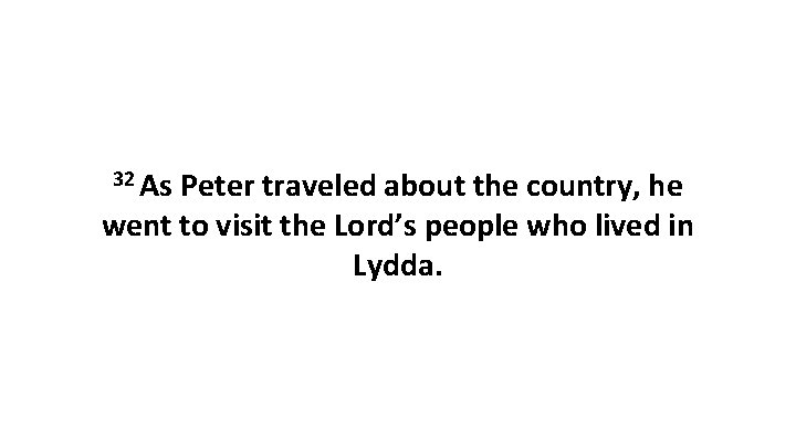 32 As Peter traveled about the country, he went to visit the Lord’s people