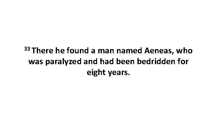 33 There he found a man named Aeneas, who was paralyzed and had been