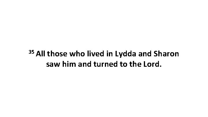 35 All those who lived in Lydda and Sharon saw him and turned to