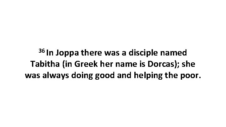 36 In Joppa there was a disciple named Tabitha (in Greek her name is