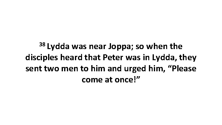 38 Lydda was near Joppa; so when the disciples heard that Peter was in
