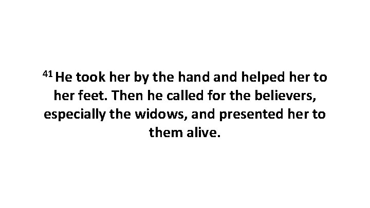 41 He took her by the hand helped her to her feet. Then he