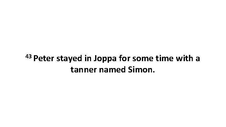 43 Peter stayed in Joppa for some time with a tanner named Simon. 