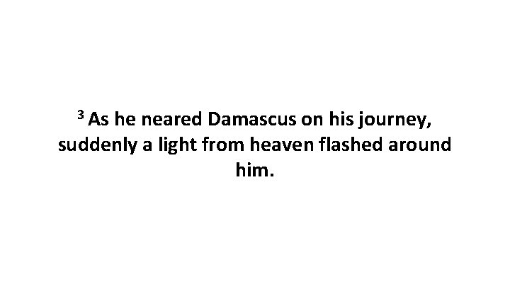 3 As he neared Damascus on his journey, suddenly a light from heaven flashed