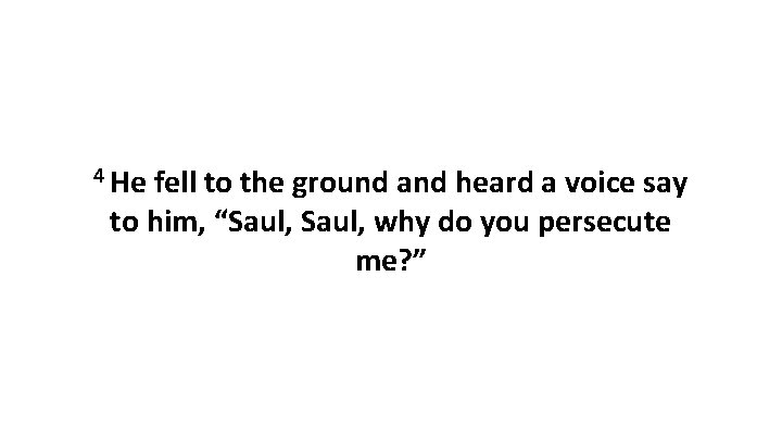 4 He fell to the ground and heard a voice say to him, “Saul,