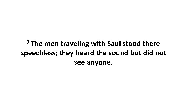 7 The men traveling with Saul stood there speechless; they heard the sound but