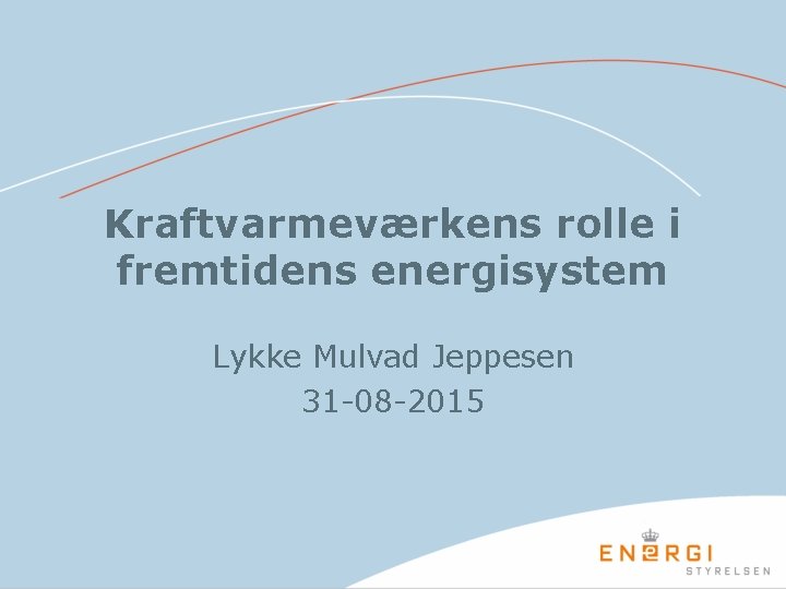 Kraftvarmeværkens rolle i fremtidens energisystem Lykke Mulvad Jeppesen 31 -08 -2015 