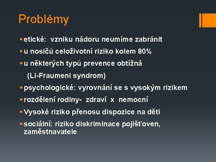 Problémy § etické: vzniku nádoru neumíme zabránit § u nosičů celoživotní riziko kolem 80%