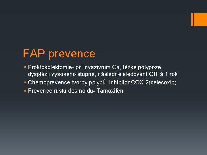 FAP prevence § Proktokolektomie- při invazivním Ca, těžké polypoze, dysplázii vysokého stupně, následné sledování