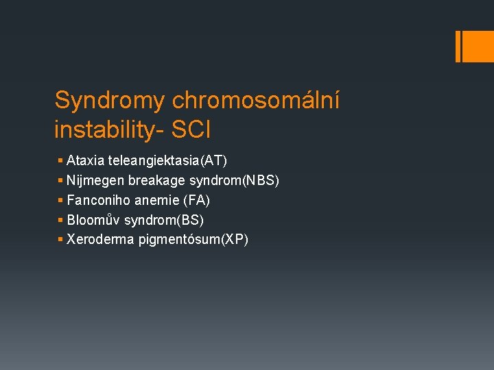 Syndromy chromosomální instability- SCI § Ataxia teleangiektasia(AT) § Nijmegen breakage syndrom(NBS) § Fanconiho anemie