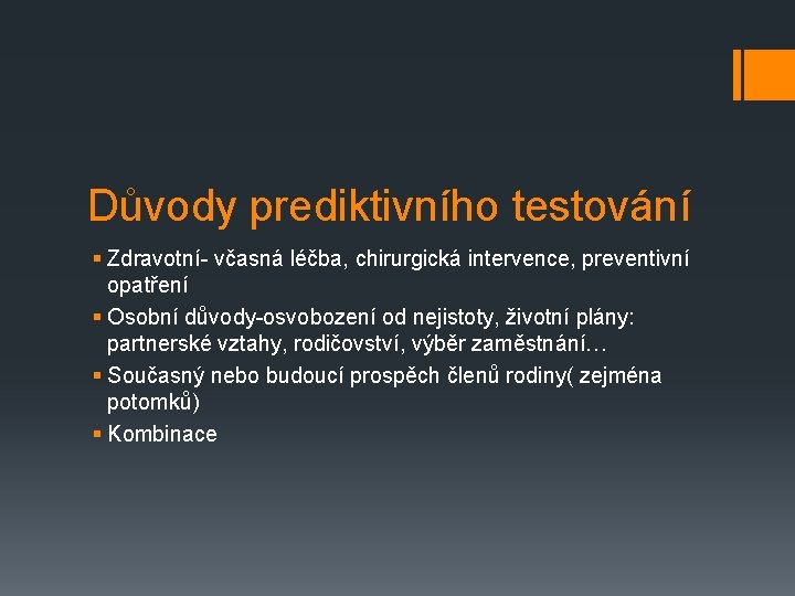 Důvody prediktivního testování § Zdravotní- včasná léčba, chirurgická intervence, preventivní opatření § Osobní důvody-osvobození