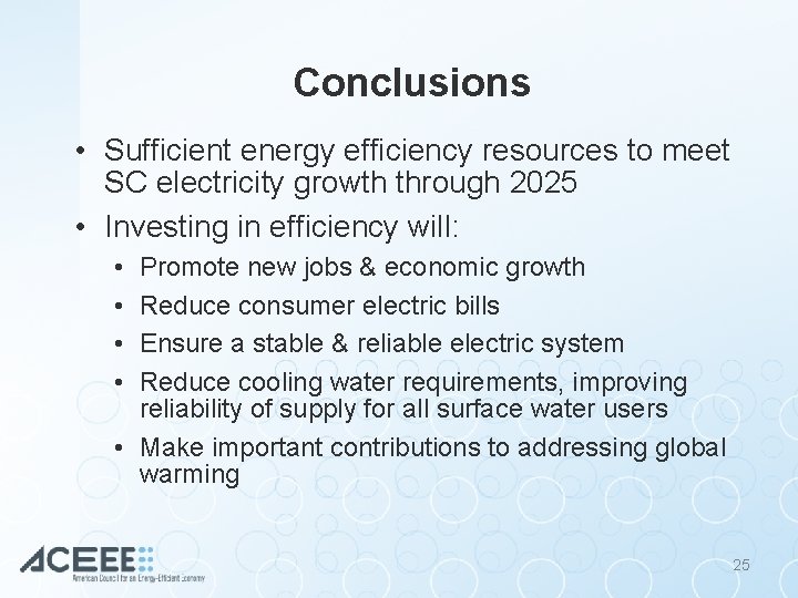 Conclusions • Sufficient energy efficiency resources to meet SC electricity growth through 2025 •