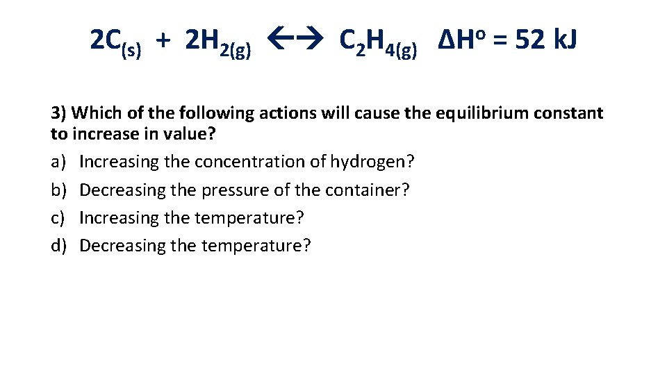 2 C(s) + 2 H 2(g) C 2 H 4(g) ΔHo = 52 k. 2 C(s) + 2 H 2(g) C 2 H 4(g) ΔHo = 52 k.
