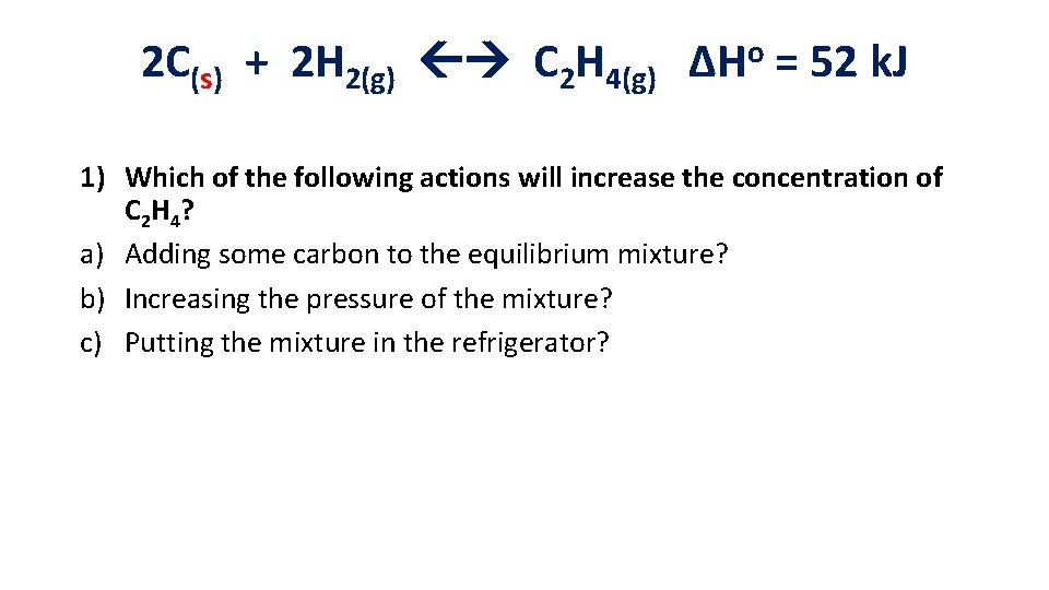 2 C(s) + 2 H 2(g) C 2 H 4(g) ΔHo = 52 k. 2 C(s) + 2 H 2(g) C 2 H 4(g) ΔHo = 52 k.