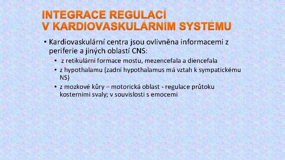INTEGRACE REGULACÍ V KARDIOVASKULÁRNÍM SYSTÉMU • Kardiovaskulární centra jsou ovlivněna informacemi z periferie a