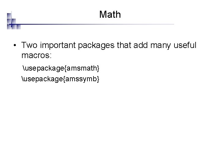 Math • Two important packages that add many useful macros: usepackage{amsmath} usepackage{amssymb} 
