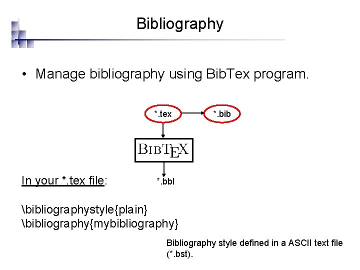 Bibliography • Manage bibliography using Bib. Tex program. *. tex In your *. tex