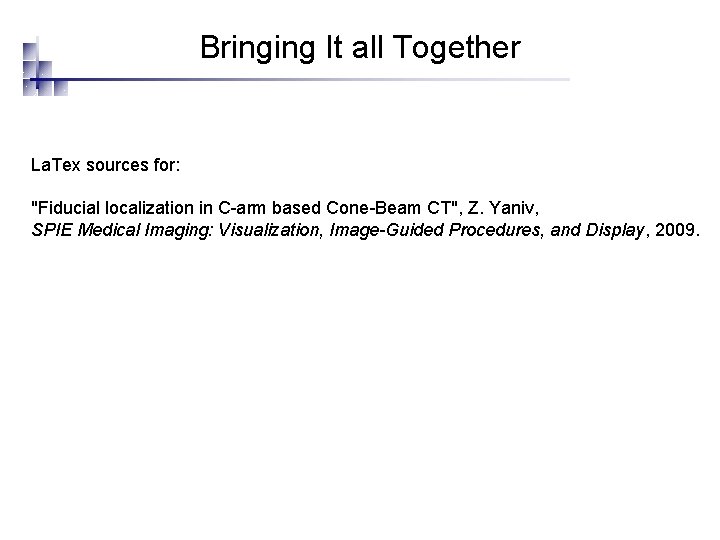 Bringing It all Together La. Tex sources for: "Fiducial localization in C-arm based Cone-Beam