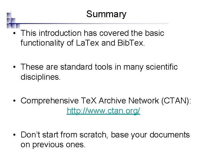 Summary • This introduction has covered the basic functionality of La. Tex and Bib.