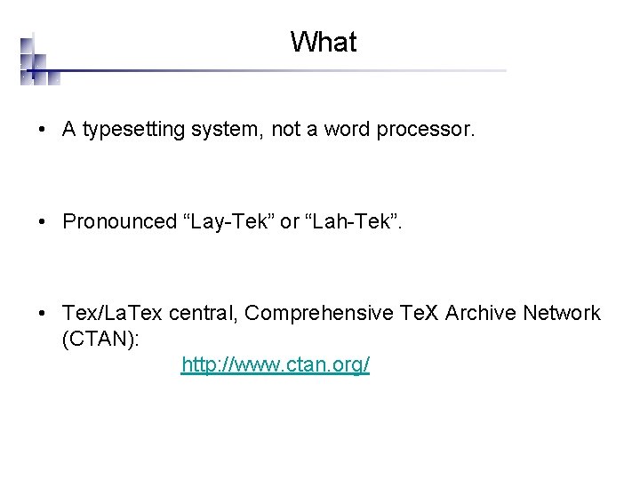 What • A typesetting system, not a word processor. • Pronounced “Lay-Tek” or “Lah-Tek”.