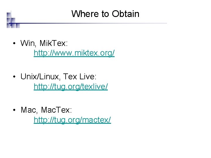 Where to Obtain • Win, Mik. Tex: http: //www. miktex. org/ • Unix/Linux, Tex