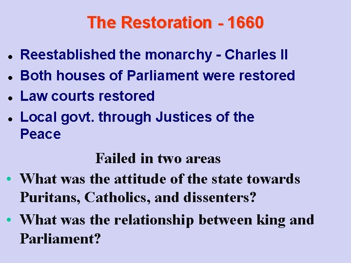 The Restoration - 1660 Reestablished the monarchy - Charles II Both houses of Parliament