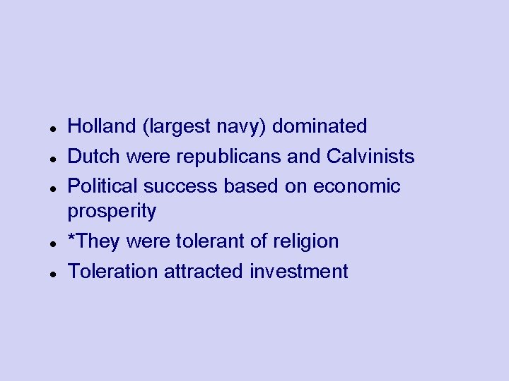  Holland (largest navy) dominated Dutch were republicans and Calvinists Political success based on