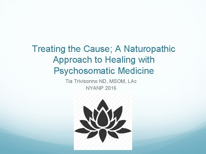 Treating the Cause; A Naturopathic Approach to Healing with Psychosomatic Medicine Tia Trivisonno ND,
