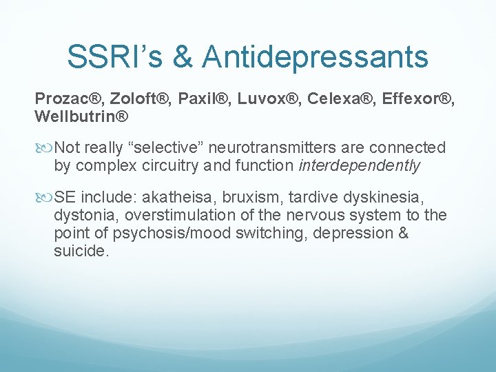 SSRI’s & Antidepressants Prozac®, Zoloft®, Paxil®, Luvox®, Celexa®, Effexor®, Wellbutrin® Not really “selective” neurotransmitters