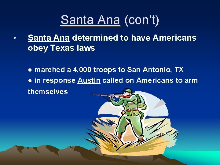 Santa Ana (con’t) • Santa Ana determined to have Americans obey Texas laws ●