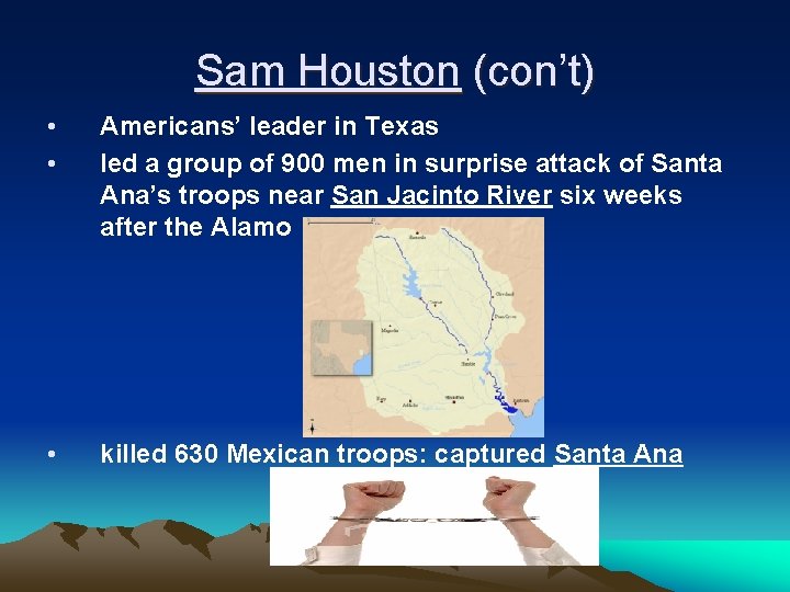 Sam Houston (con’t) • • Americans’ leader in Texas led a group of 900