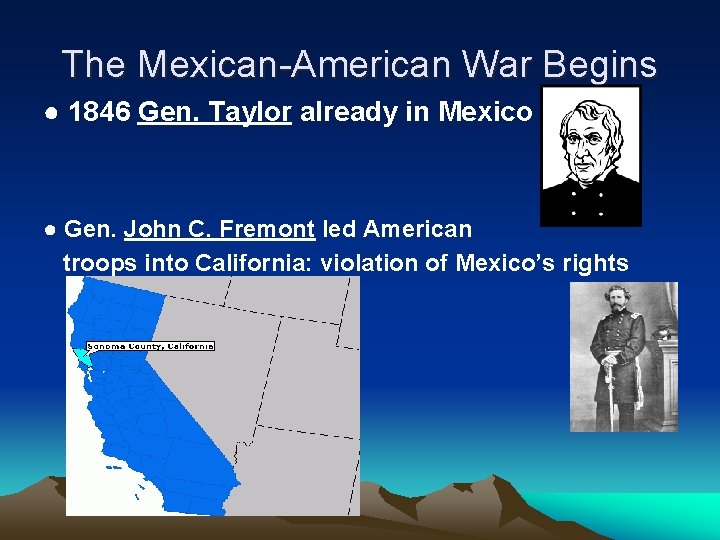 The Mexican-American War Begins ● 1846 Gen. Taylor already in Mexico ● Gen. John