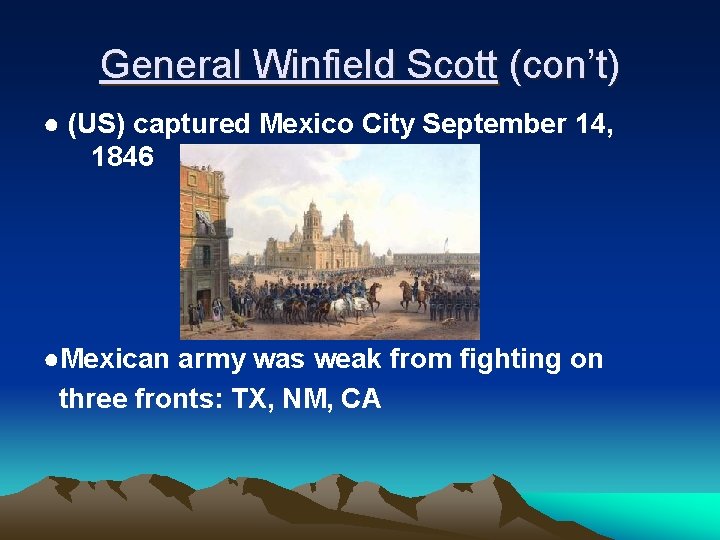 General Winfield Scott (con’t) ● (US) captured Mexico City September 14, 1846 ●Mexican army