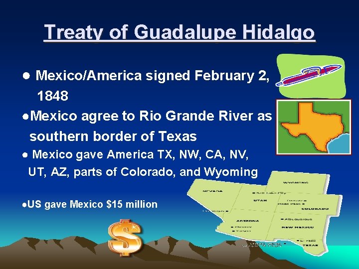 Treaty of Guadalupe Hidalgo ● Mexico/America signed February 2, 1848 ●Mexico agree to Rio