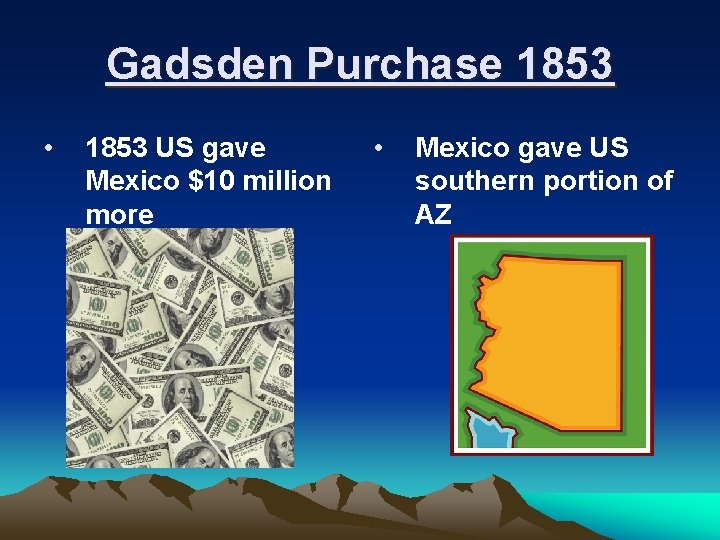 Gadsden Purchase 1853 • 1853 US gave Mexico $10 million more • Mexico gave