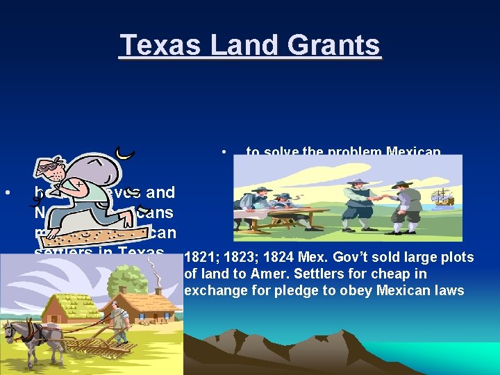 Texas Land Grants • • to solve the problem Mexican gov’t encourages Americans to