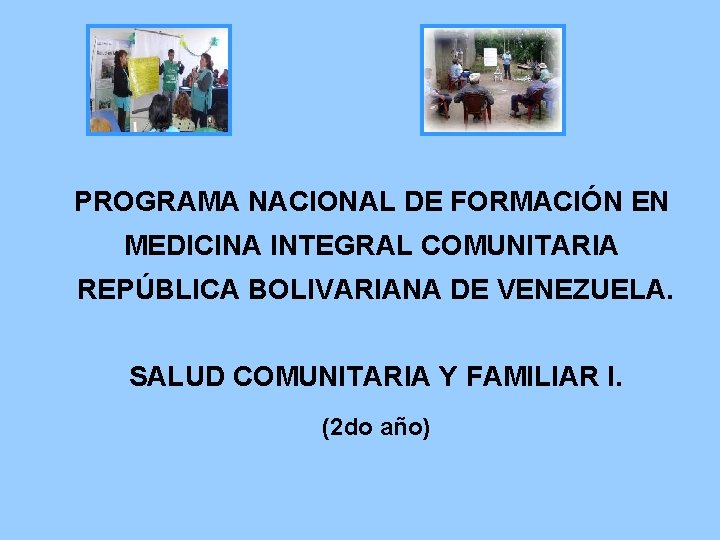 PROGRAMA NACIONAL DE FORMACIÓN EN MEDICINA INTEGRAL COMUNITARIA REPÚBLICA BOLIVARIANA DE VENEZUELA. SALUD COMUNITARIA