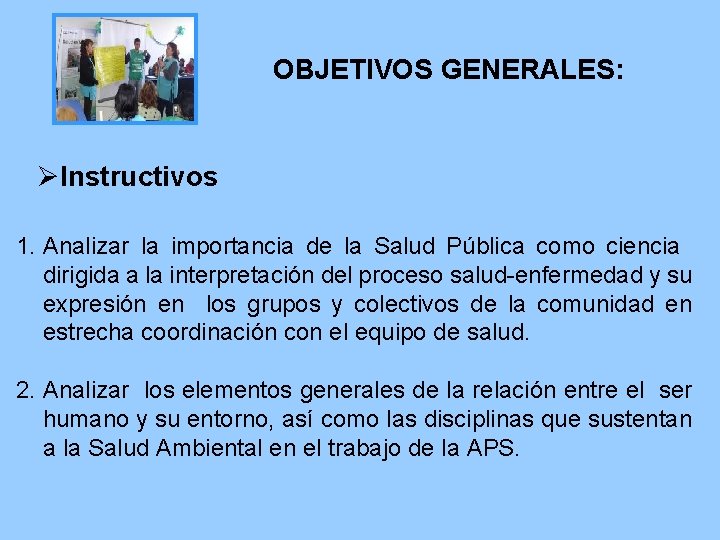 OBJETIVOS GENERALES: ØInstructivos 1. Analizar la importancia de la Salud Pública como ciencia dirigida