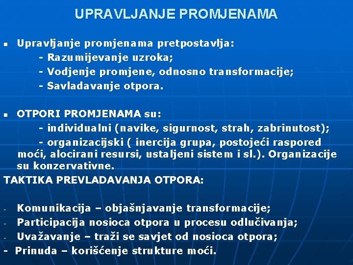 UPRAVLJANJE PROMJENAMA n Upravljanje promjenama pretpostavlja: - Razumijevanje uzroka; - Vodjenje promjene, odnosno transformacije;