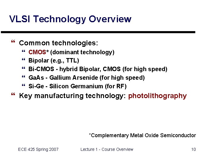 VLSI Technology Overview } Common technologies: } } } CMOS* (dominant technology) Bipolar (e.