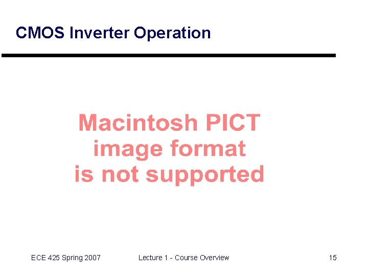 CMOS Inverter Operation ECE 425 Spring 2007 Lecture 1 - Course Overview 15 