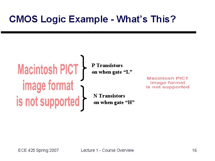 CMOS Logic Example - What’s This? P Transistors on when gate “L” N Transistors