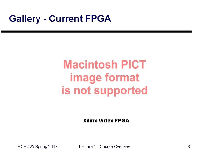 Gallery - Current FPGA Xilinx Virtex FPGA ECE 425 Spring 2007 Lecture 1 -