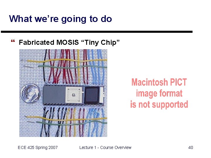 What we’re going to do } Fabricated MOSIS “Tiny Chip” ECE 425 Spring 2007