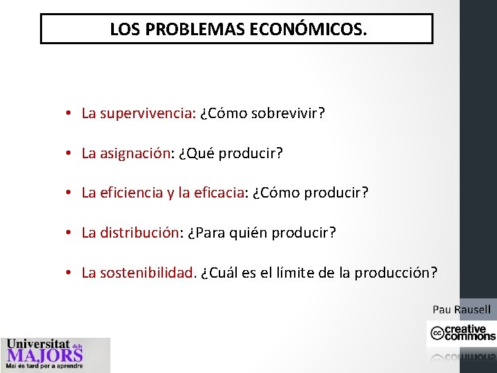 LOS PROBLEMAS ECONÓMICOS. • La supervivencia: ¿Cómo sobrevivir? • La asignación: ¿Qué producir? •