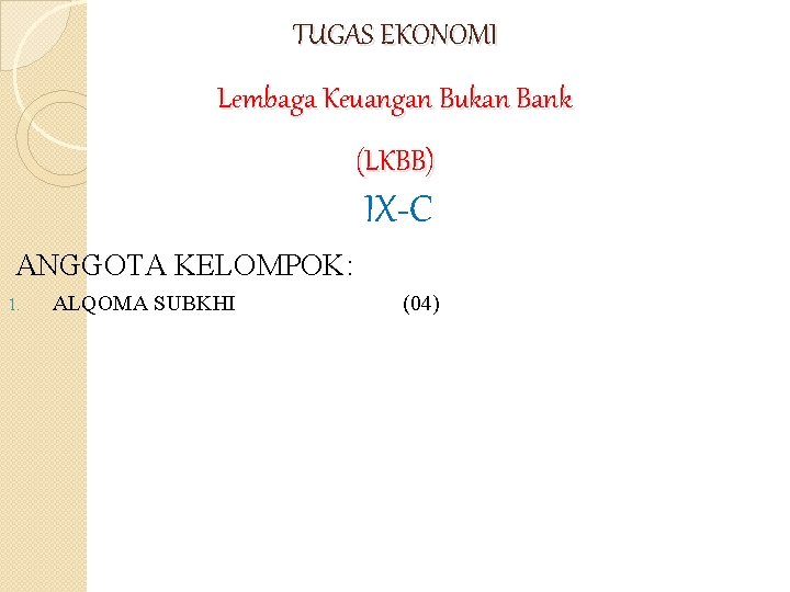 TUGAS EKONOMI Lembaga Keuangan Bukan Bank (LKBB) IX-C ANGGOTA KELOMPOK: 1. ALQOMA SUBKHI (04)